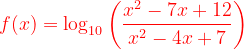 \dpi{120} {\color{Red} f(x)=\log_{10}\left ( \frac{x^{2}-7x+12}{x^{2}-4x+7} \right )}